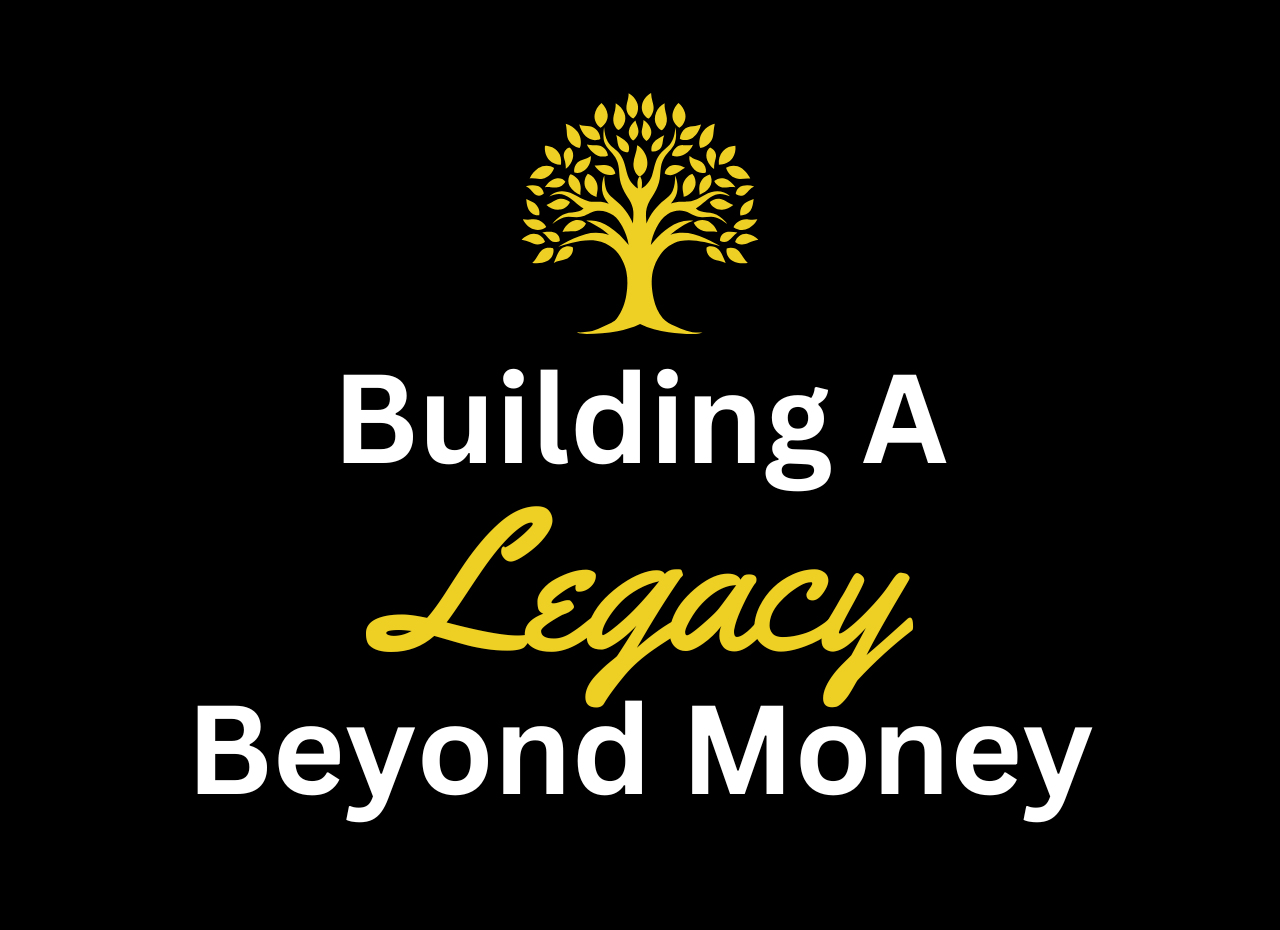 Beyond Wealth: Building A Legacy That Money Can't Buy