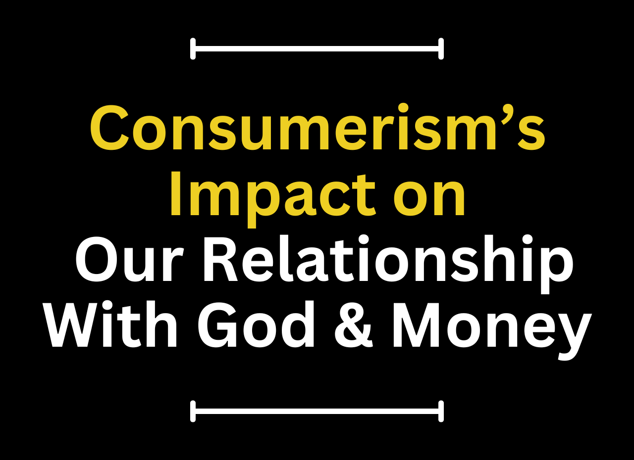 How Consumerism Is Destroying Our Relationship With God and Money (and How to Break Free)